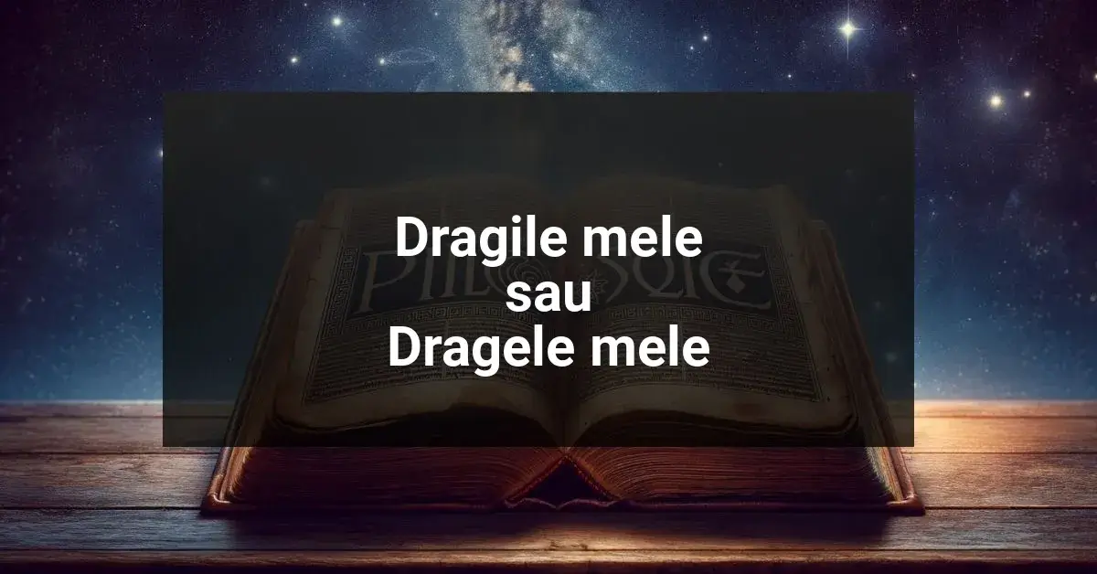 Dragile mele sau Dragele mele: Cum este Corect?